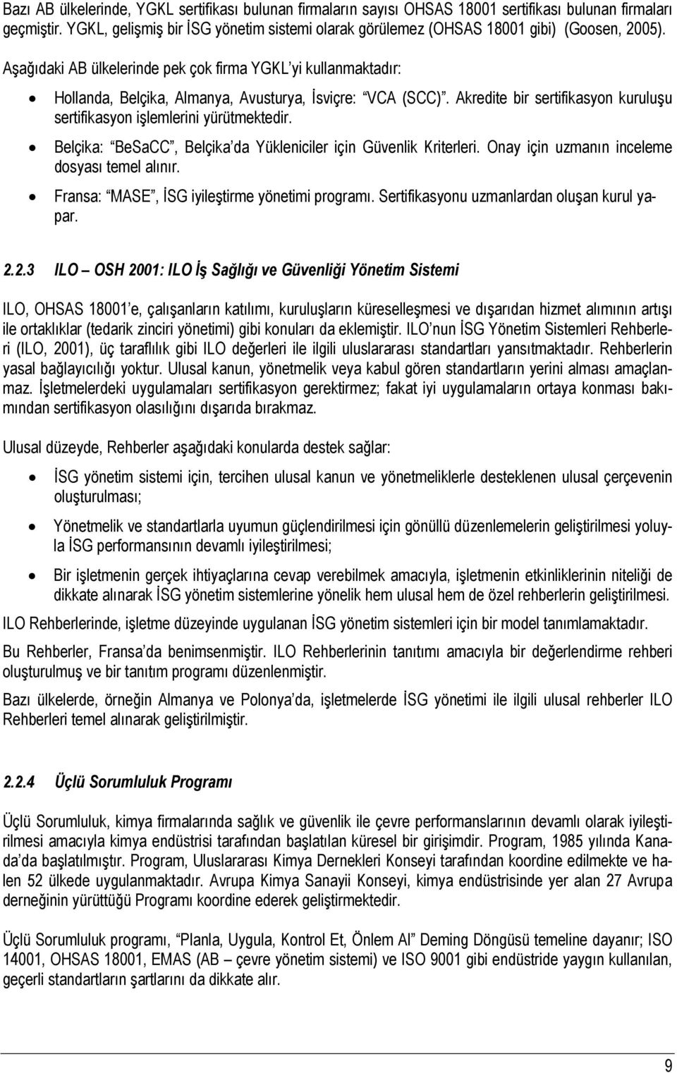 Aşağıdaki AB ülkelerinde pek çok firma YGKL yi kullanmaktadır: Hollanda, Belçika, Almanya, Avusturya, İsviçre: VCA (SCC). Akredite bir sertifikasyon kuruluşu sertifikasyon işlemlerini yürütmektedir.