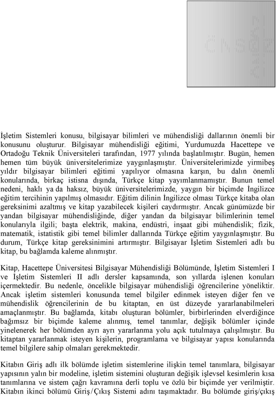 Üniversitelerimizde yirmibeş yıldır bilgisayar bilimleri eğitimi yapılıyor olmasına karşın, bu dalın önemli konularında, birkaç istisna dışında, Türkçe kitap yayımlanmamıştır.