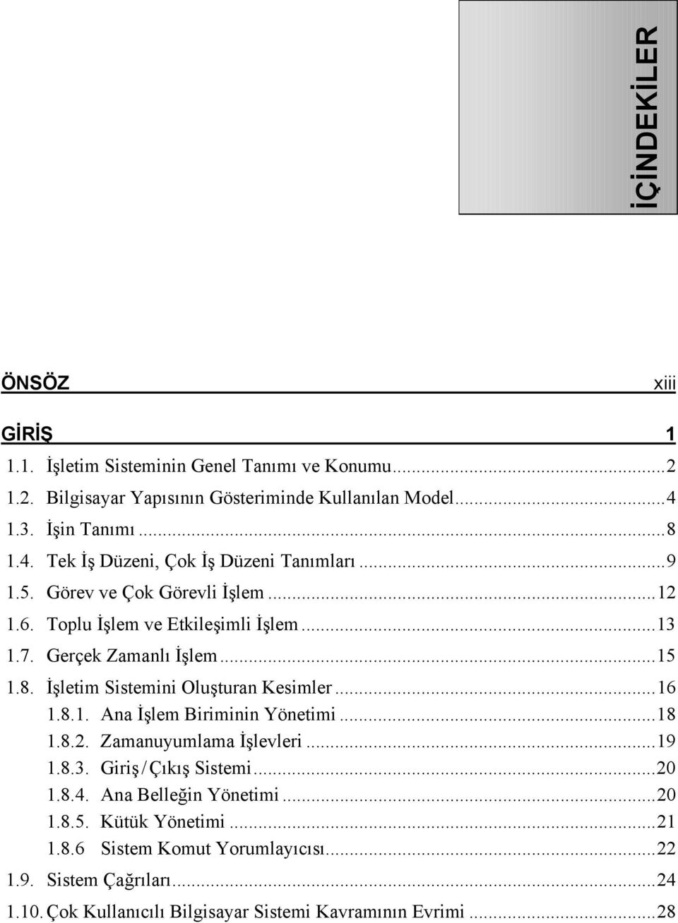 Gerçek Zamanlı İşlem...15 1.8. İşletim Sistemini Oluşturan Kesimler...16 1.8.1. Ana İşlem Biriminin Yönetimi...18 1.8.2. Zamanuyumlama İşlevleri...19 1.8.3.