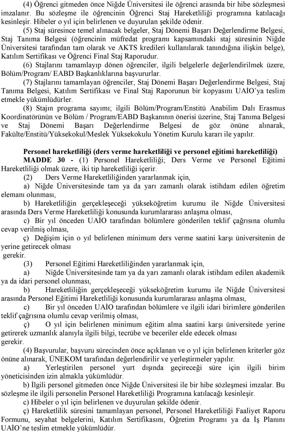 (5) Staj süresince temel alınacak belgeler, Staj Dönemi Başarı Değerlendirme Belgesi, Staj Tanıma Belgesi (öğrencinin müfredat programı kapsamındaki staj süresinin Niğde Üniversitesi tarafından tam