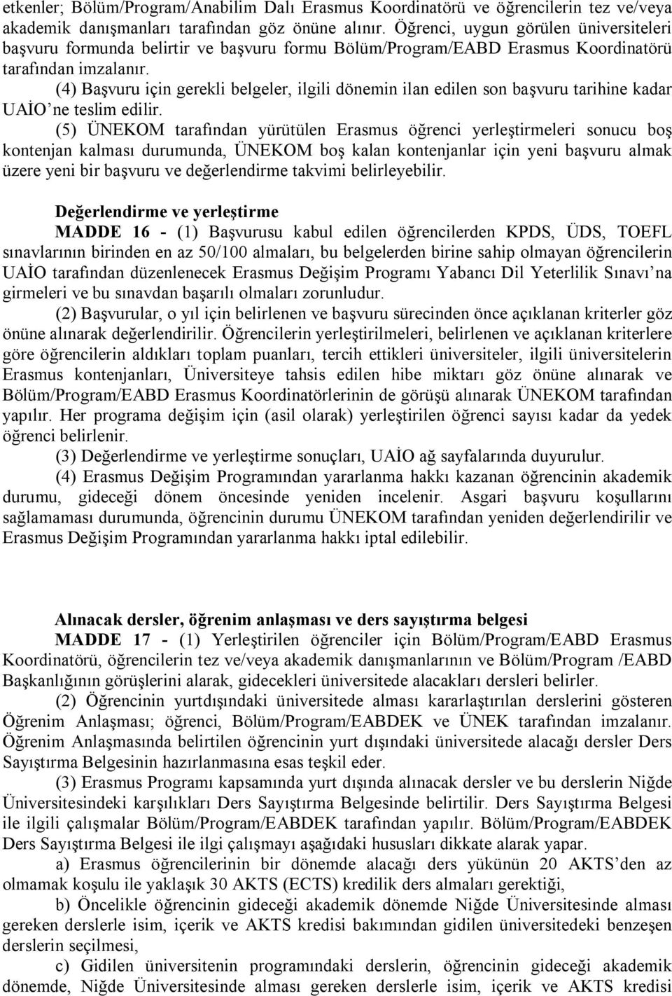 (4) Başvuru için gerekli belgeler, ilgili dönemin ilan edilen son başvuru tarihine kadar UAİO ne teslim edilir.