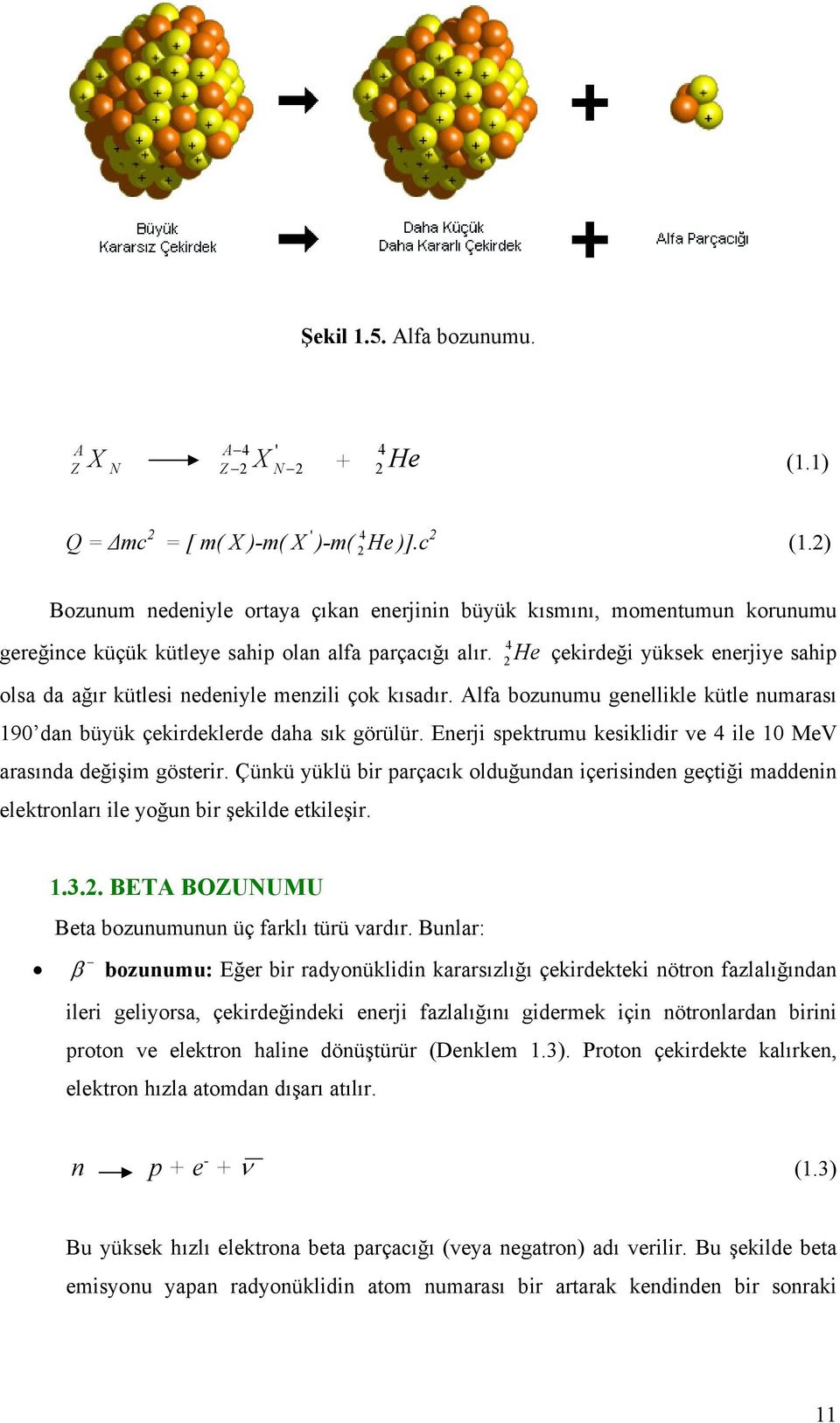 2 He çekirdeği yüksek enerjiye sahip olsa da ağır kütlesi nedeniyle menzili çok kısadır. Alfa bozunumu genellikle kütle numarası 190 dan büyük çekirdeklerde daha sık görülür.