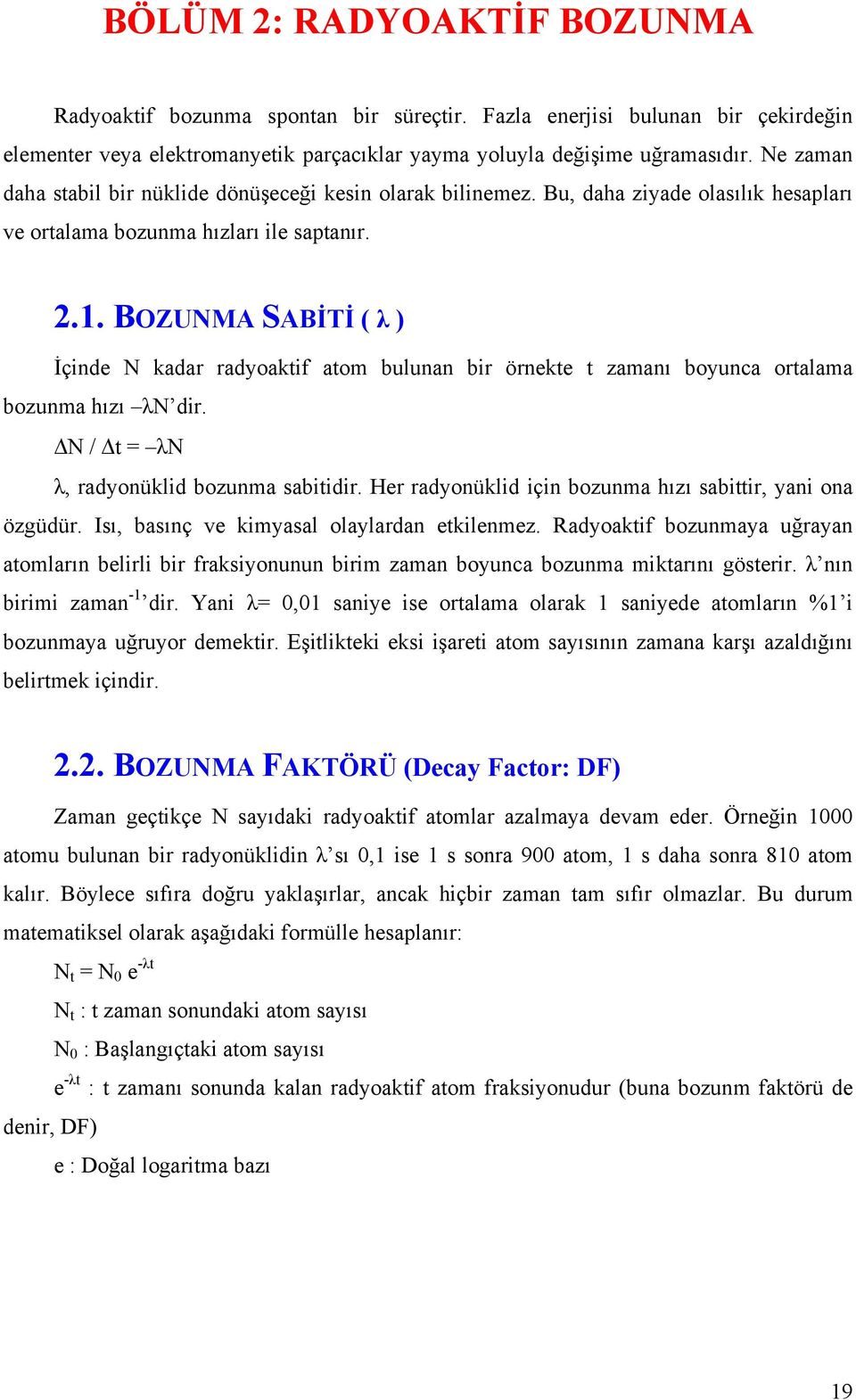 BOZUNMA SABİTİ ( λ ) İçinde N kadar radyoaktif atom bulunan bir örnekte t zamanı boyunca ortalama bozunma hızı λn dir. ΔN / Δt = λn λ, radyonüklid bozunma sabitidir.