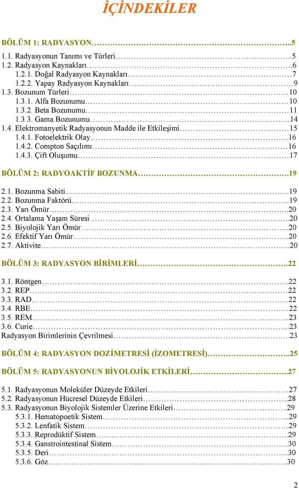 19 2.1. Bozunma Sabiti..19 2.2. Bozunma Faktörü...19 2.3. Yarı Ömür..20 2.4. Ortalama Yaşam Süresi..20 2.5. Biyolojik Yarı Ömür..20 2.6. Efektif Yarı Ömür..20 2.7. Aktivite.