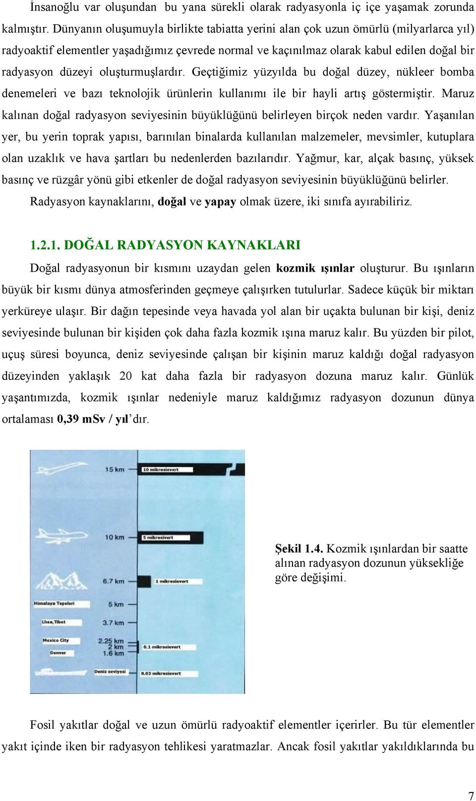 oluşturmuşlardır. Geçtiğimiz yüzyılda bu doğal düzey, nükleer bomba denemeleri ve bazı teknolojik ürünlerin kullanımı ile bir hayli artış göstermiştir.