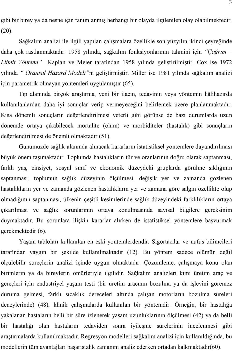 1958 yılında, sağkalım fonksiyonlarının tahmini için Çağrım Llimit Yöntemi Kaplan ve Meier tarafından 1958 yılında geliştirilmiştir. Cox ise 1972 yılında Oransal Hazard Modeli ni geliştirmiştir.