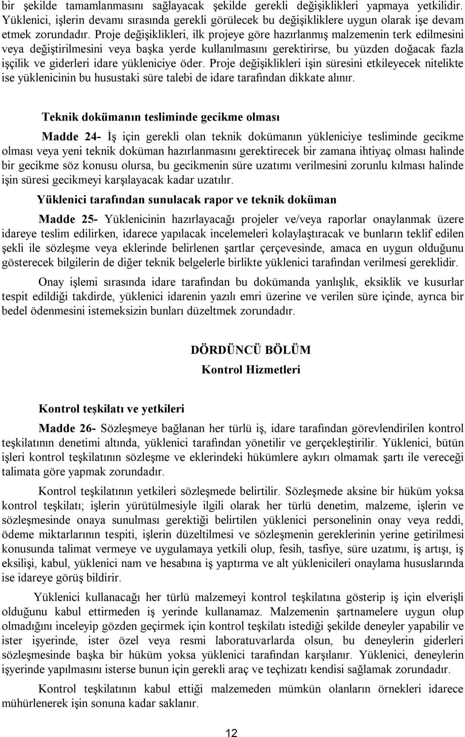 Proje değişiklikleri, ilk projeye göre hazırlanmış malzemenin terk edilmesini veya değiştirilmesini veya başka yerde kullanılmasını gerektirirse, bu yüzden doğacak fazla işçilik ve giderleri idare