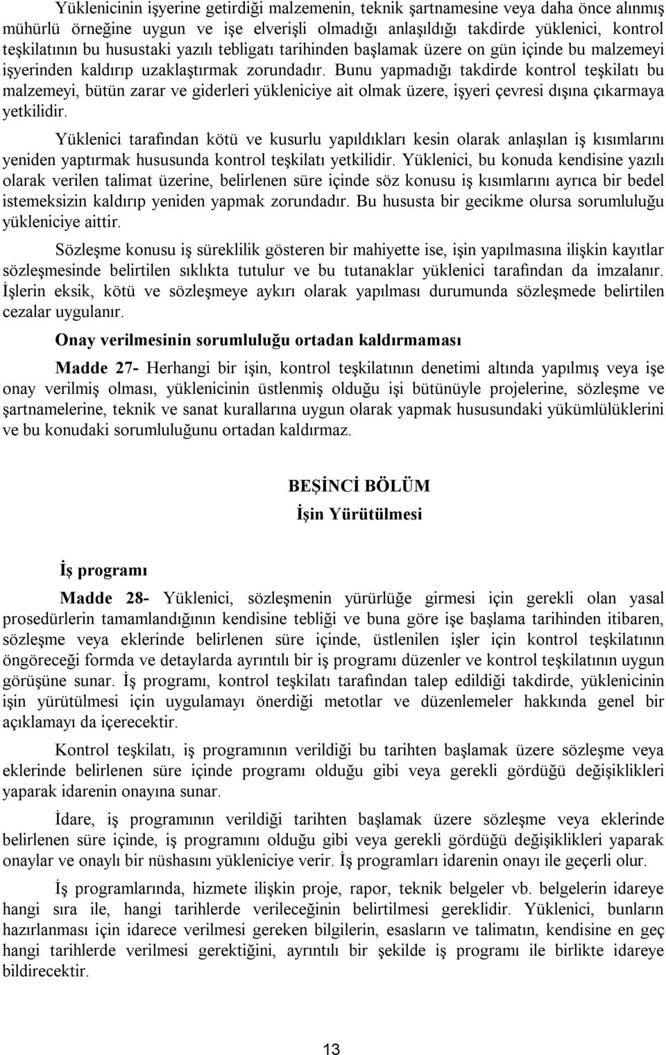 Bunu yapmadığı takdirde kontrol teşkilatı bu malzemeyi, bütün zarar ve giderleri yükleniciye ait olmak üzere, işyeri çevresi dışına çıkarmaya yetkilidir.