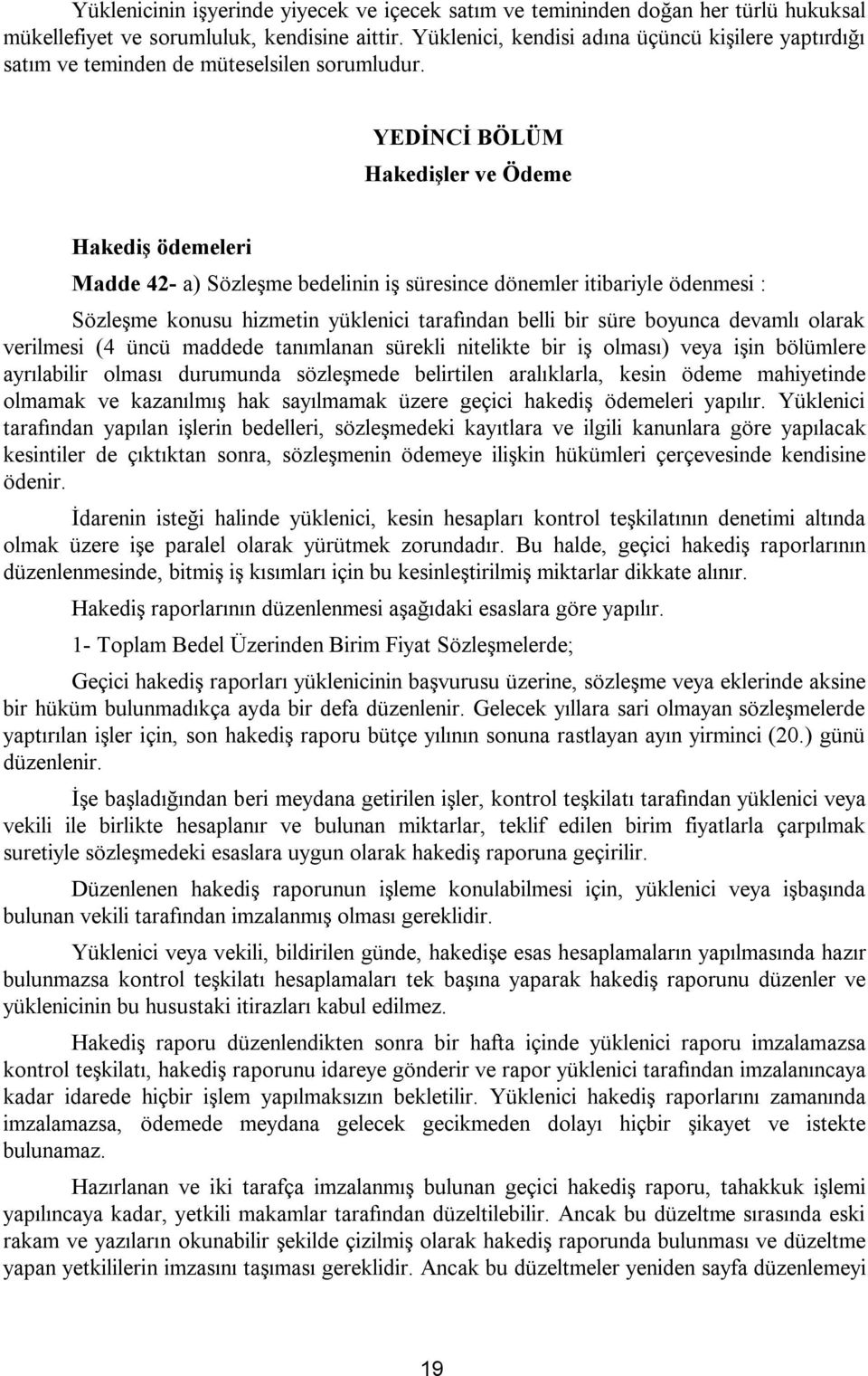 YEDİNCİ BÖLÜM Hakedişler ve Ödeme Hakediş ödemeleri Madde 42- a) Sözleşme bedelinin iş süresince dönemler itibariyle ödenmesi : Sözleşme konusu hizmetin yüklenici tarafından belli bir süre boyunca