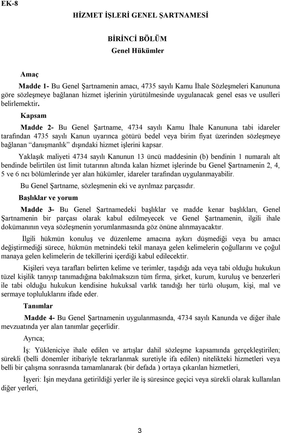 Kapsam Madde 2- Bu Genel Şartname, 4734 sayılı Kamu İhale Kanununa tabi idareler tarafından 4735 sayılı Kanun uyarınca götürü bedel veya birim fiyat üzerinden sözleşmeye bağlanan danışmanlık