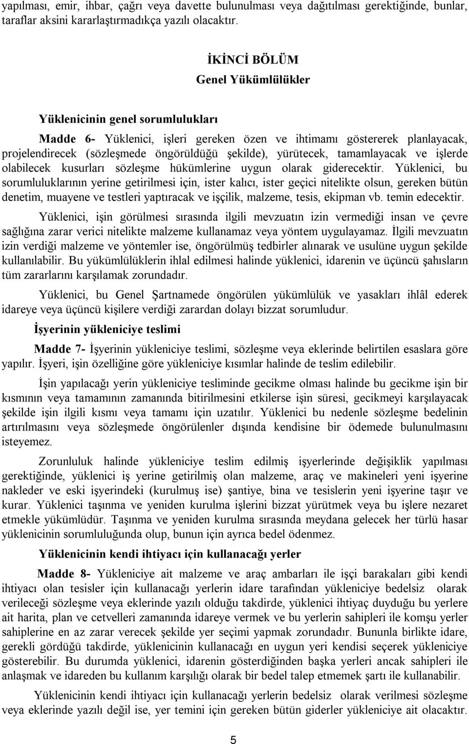 yürütecek, tamamlayacak ve işlerde olabilecek kusurları sözleşme hükümlerine uygun olarak giderecektir.