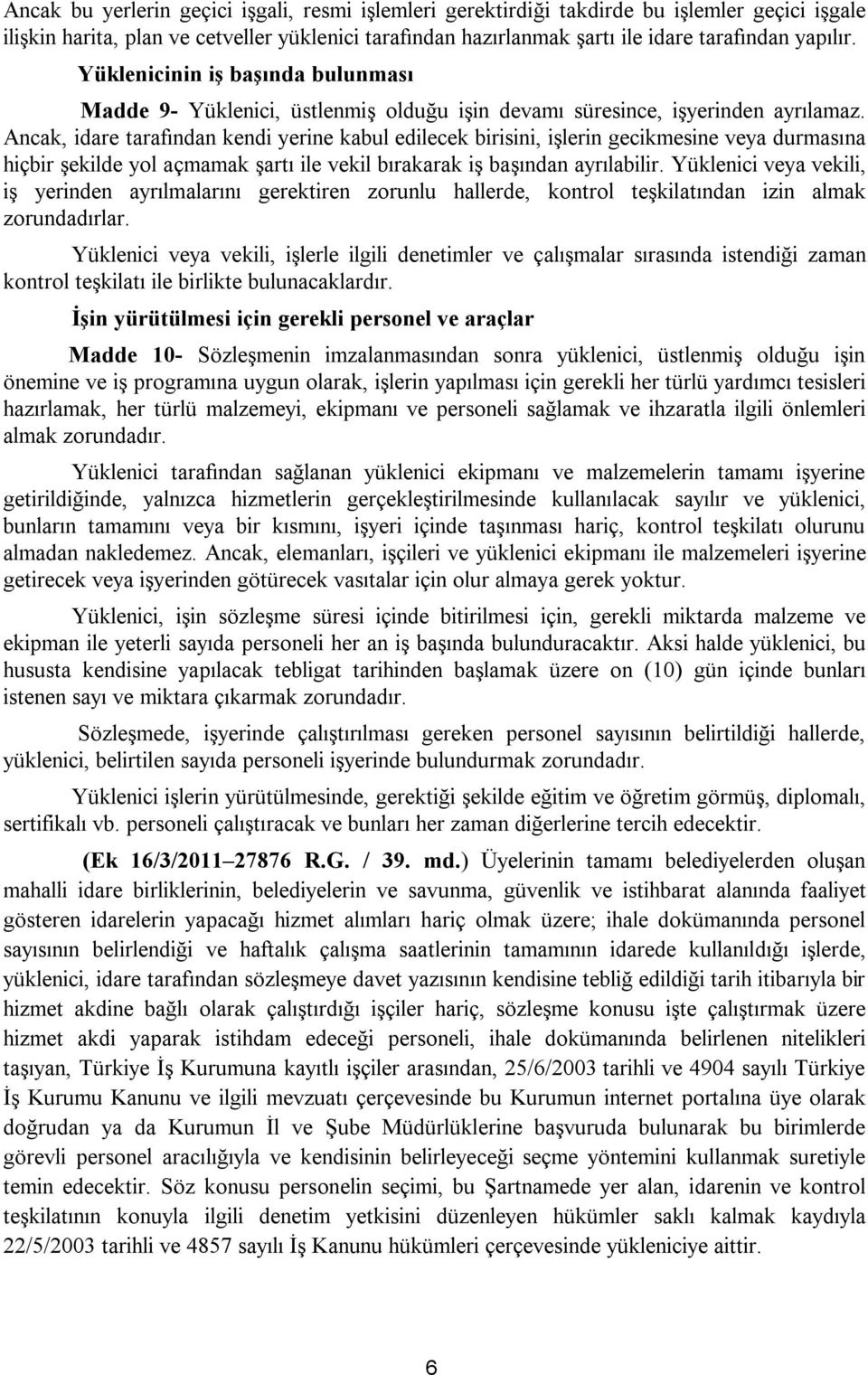 Ancak, idare tarafından kendi yerine kabul edilecek birisini, işlerin gecikmesine veya durmasına hiçbir şekilde yol açmamak şartı ile vekil bırakarak iş başından ayrılabilir.