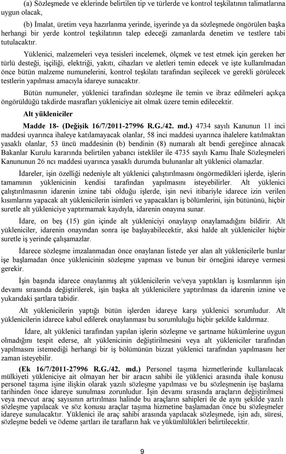 Yüklenici, malzemeleri veya tesisleri incelemek, ölçmek ve test etmek için gereken her türlü desteği, işçiliği, elektriği, yakıtı, cihazları ve aletleri temin edecek ve işte kullanılmadan önce bütün