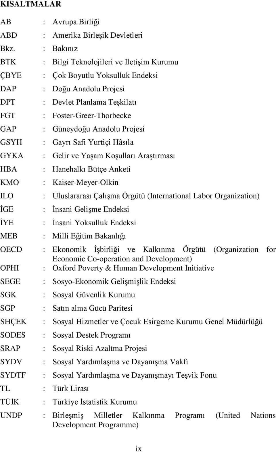 İletişim Kurumu : Çok Boyutlu Yoksulluk Endeksi : Doğu Anadolu Projesi : Devlet Planlama Teşkilatı : Foster-Greer-Thorbecke : Güneydoğu Anadolu Projesi : Gayrı Safi Yurtiçi Hâsıla : Gelir ve Yaşam