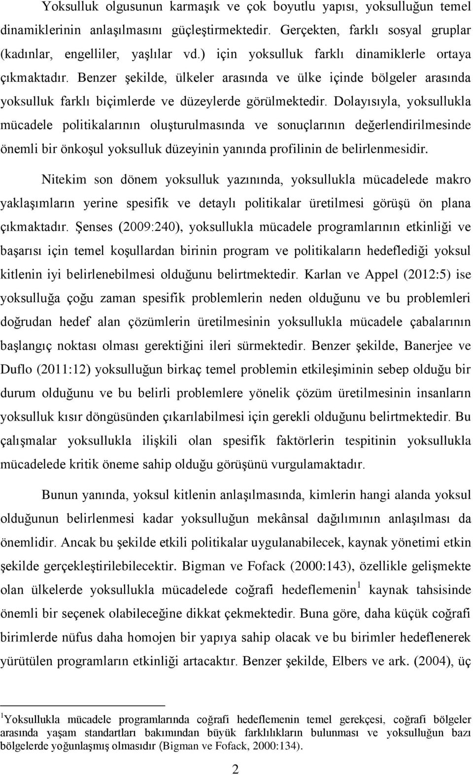 Dolayısıyla, yoksullukla mücadele politikalarının oluşturulmasında ve sonuçlarının değerlendirilmesinde önemli bir önkoşul yoksulluk düzeyinin yanında profilinin de belirlenmesidir.