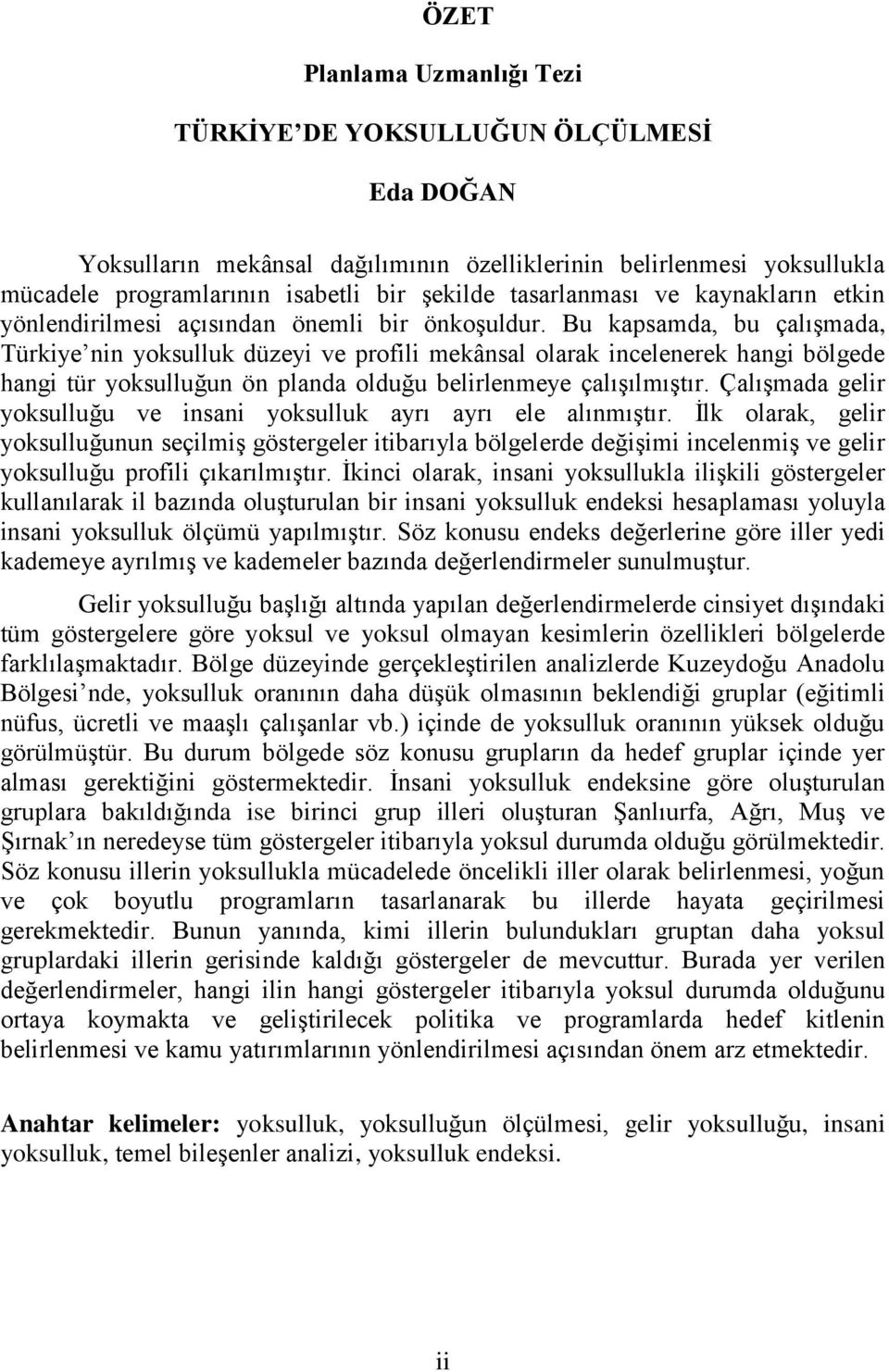 Bu kapsamda, bu çalışmada, Türkiye nin yoksulluk düzeyi ve profili mekânsal olarak incelenerek hangi bölgede hangi tür yoksulluğun ön planda olduğu belirlenmeye çalışılmıştır.