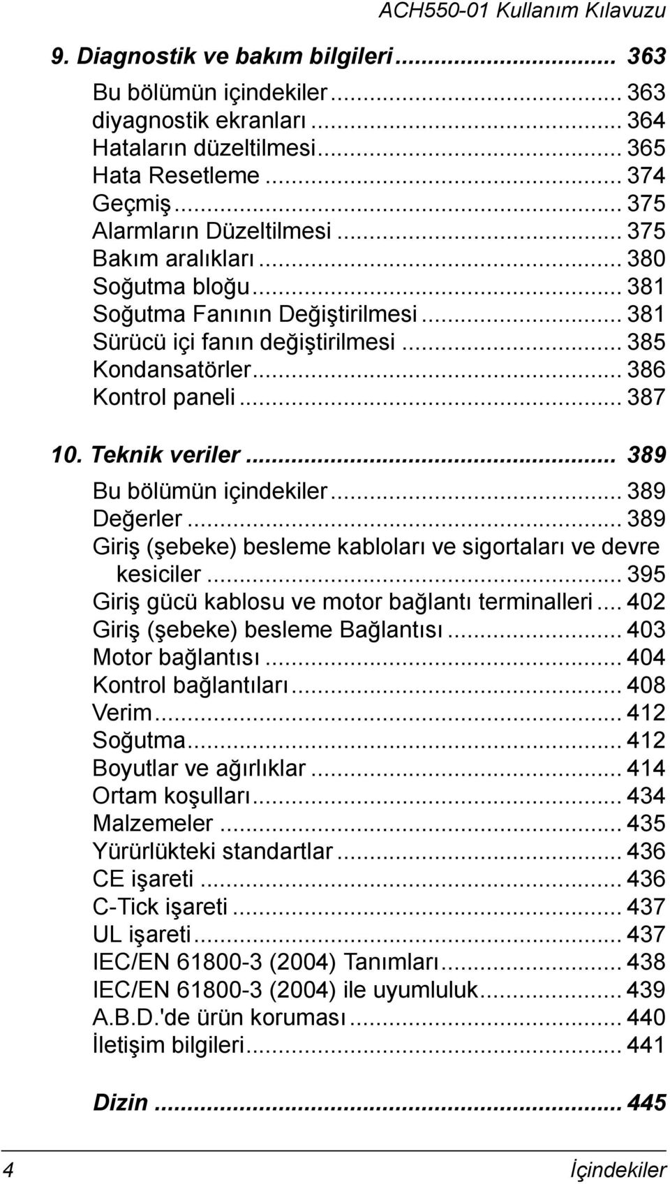 .. 389 Bu bölümün içindekiler... 389 Değerler... 389 Giriş (şebeke) besleme kabloları ve sigortaları ve devre kesiciler... 395 Giriş gücü kablosu ve motor bağlantı terminalleri.