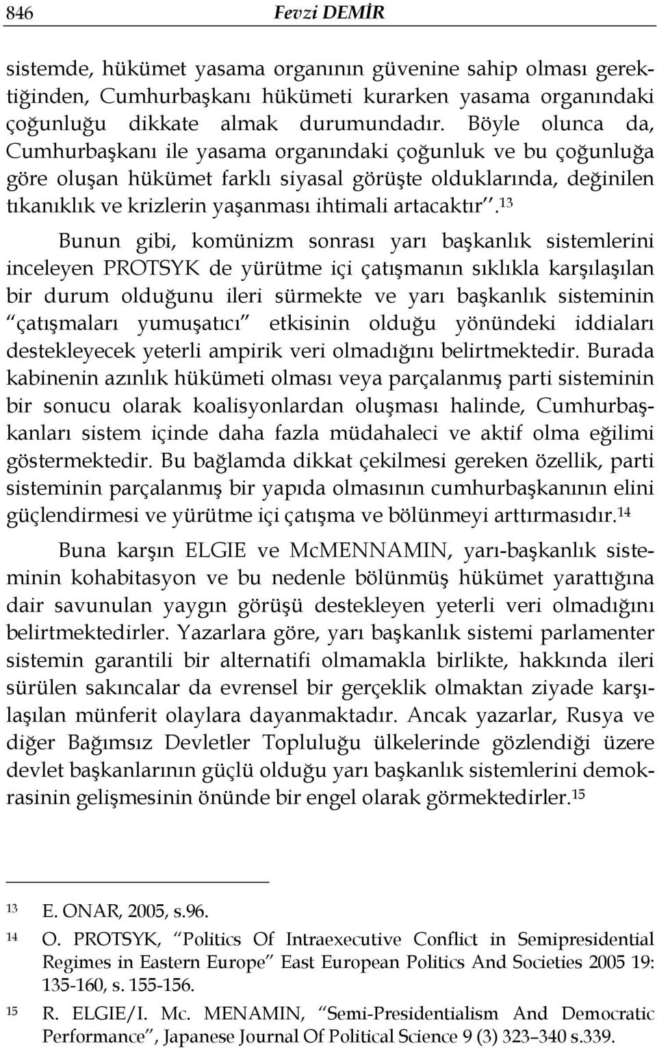 13 Bunun gibi, komünizm sonrası yarı başkanlık sistemlerini inceleyen PROTSYK de yürütme içi çatışmanın sıklıkla karşılaşılan bir durum olduğunu ileri sürmekte ve yarı başkanlık sisteminin