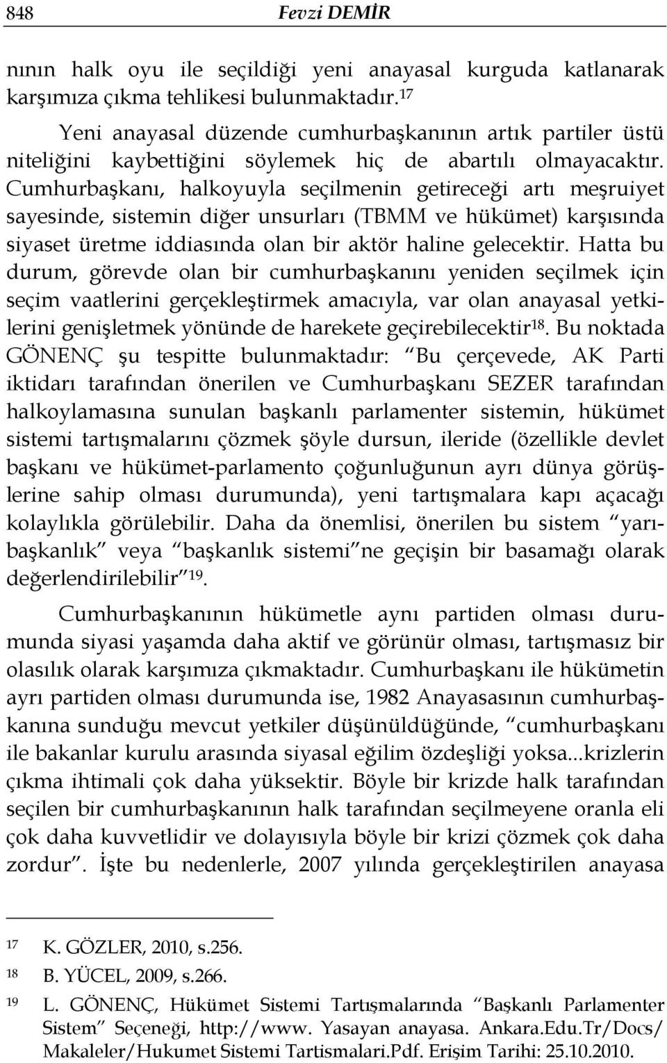 Cumhurbaşkanı, halkoyuyla seçilmenin getireceği artı meşruiyet sayesinde, sistemin diğer unsurları (TBMM ve hükümet) karşısında siyaset üretme iddiasında olan bir aktör haline gelecektir.