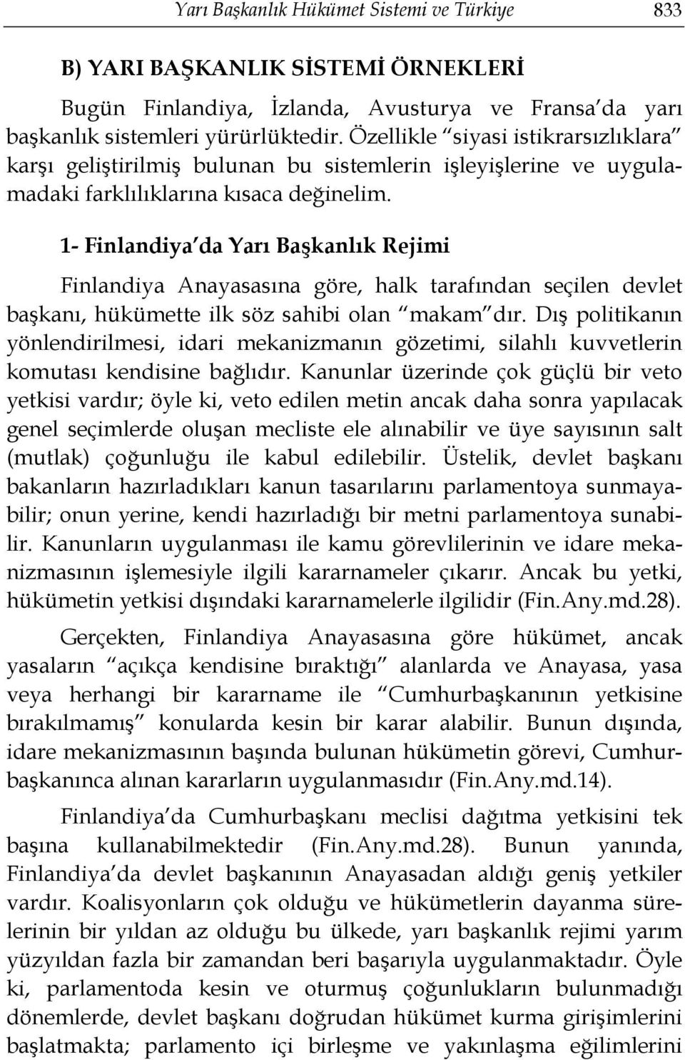 1- Finlandiya da Yarı Başkanlık Rejimi Finlandiya Anayasasına göre, halk tarafından seçilen devlet başkanı, hükümette ilk söz sahibi olan makam dır.