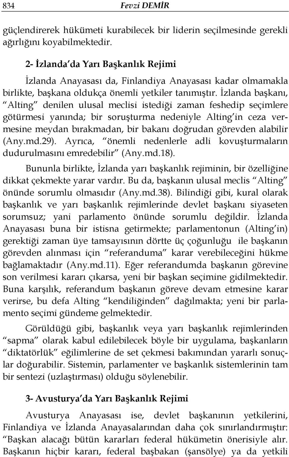 İzlanda başkanı, Alting denilen ulusal meclisi istediği zaman feshedip seçimlere götürmesi yanında; bir soruşturma nedeniyle Alting in ceza vermesine meydan bırakmadan, bir bakanı doğrudan görevden