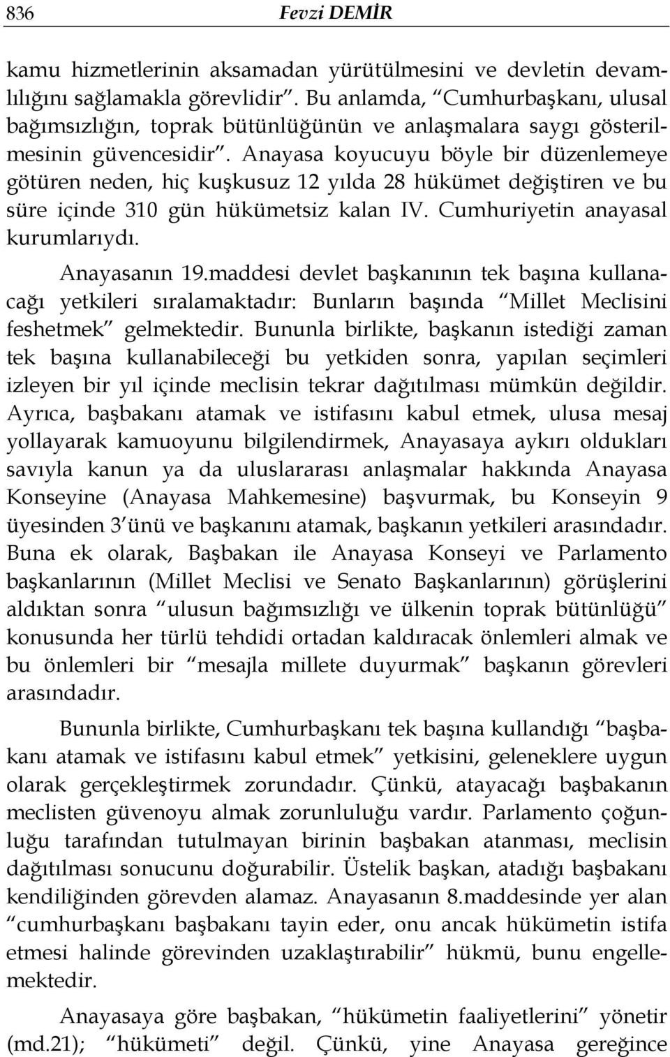 Anayasa koyucuyu böyle bir düzenlemeye götüren neden, hiç kuşkusuz 12 yılda 28 hükümet değiştiren ve bu süre içinde 310 gün hükümetsiz kalan IV. Cumhuriyetin anayasal kurumlarıydı. Anayasanın 19.