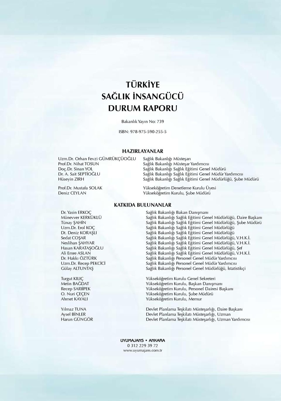 Sait SEPTİOĞLU Sağlık Bakanlığı Sağlık Eğitimi Genel Müdür Yardımcısı Hüseyin ZIRH Sağlık Bakanlığı Sağlık Eğitimi Genel Müdürlüğü, Şube Müdürü Prof.Dr. Mustafa SOLAK Deniz CEYLAN Dr.