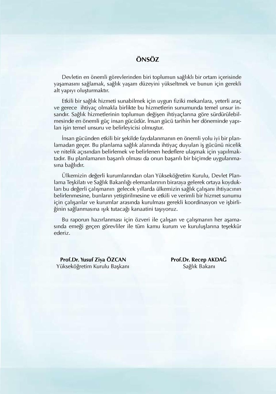 Sağlık hizmetlerinin toplumun değişen ihtiyaçlarına göre sürdürülebilmesinde en önemli güç insan gücüdür. İnsan gücü tarihin her döneminde yapılan işin temel unsuru ve belirleyicisi olmuştur.