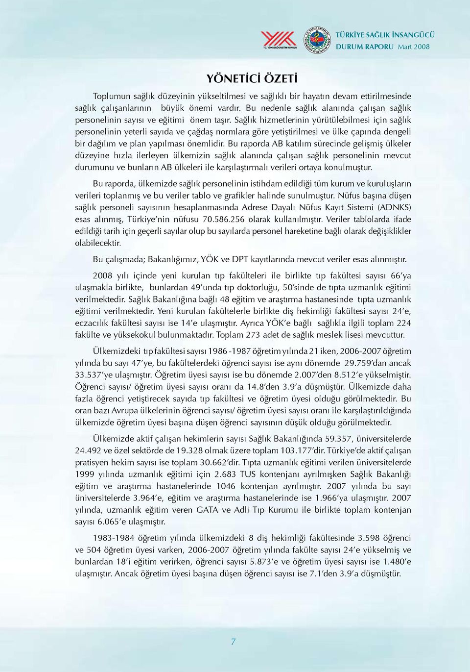 Sağlık hizmetlerinin yürütülebilmesi için sağlık personelinin yeterli sayıda ve çağdaş normlara göre yetiştirilmesi ve ülke çapında dengeli bir dağılım ve plan yapılması önemlidir.