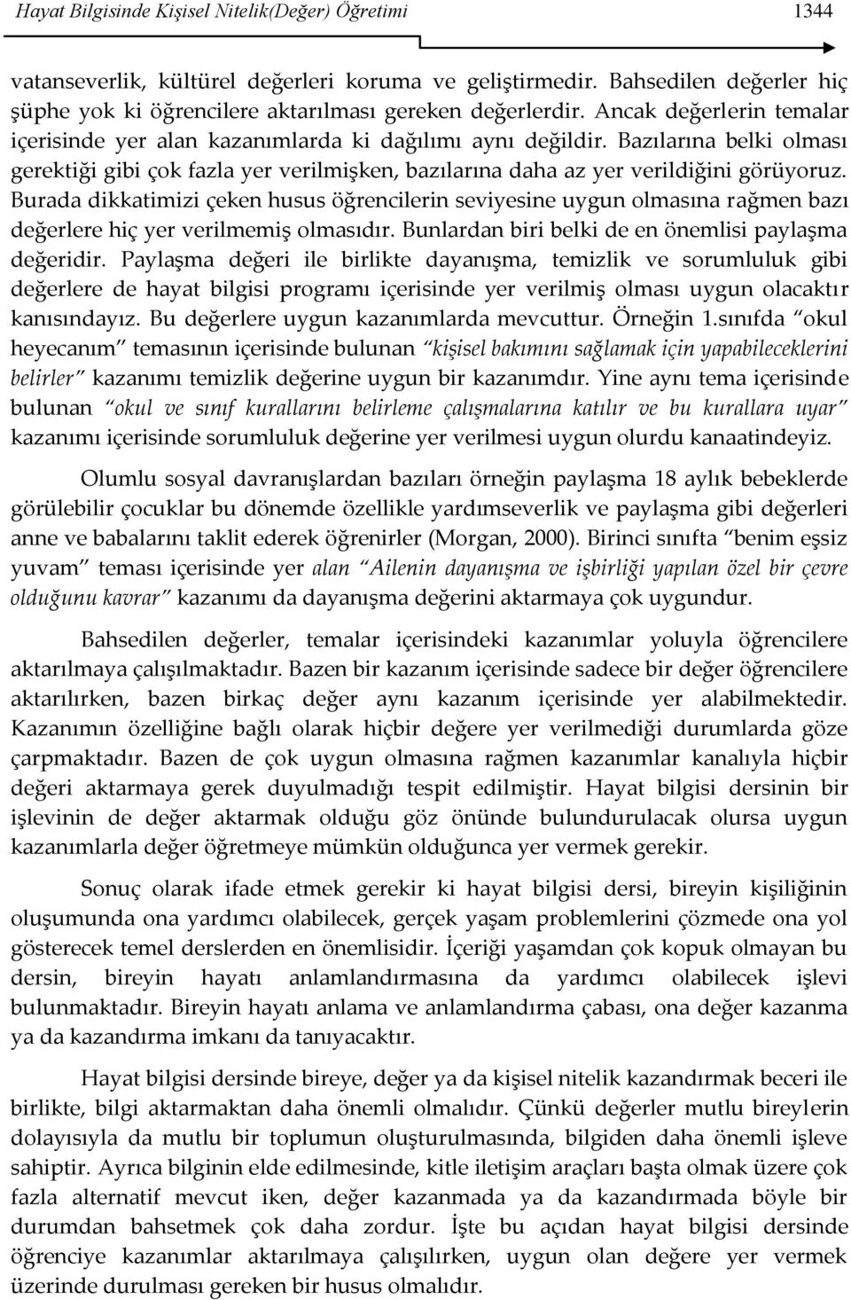 Burada dikkatimizi çeken husus öğrencilerin seviyesine uygun olmasına rağmen bazı değerlere hiç yer verilmemiş olmasıdır. Bunlardan biri belki de en önemlisi paylaşma değeridir.