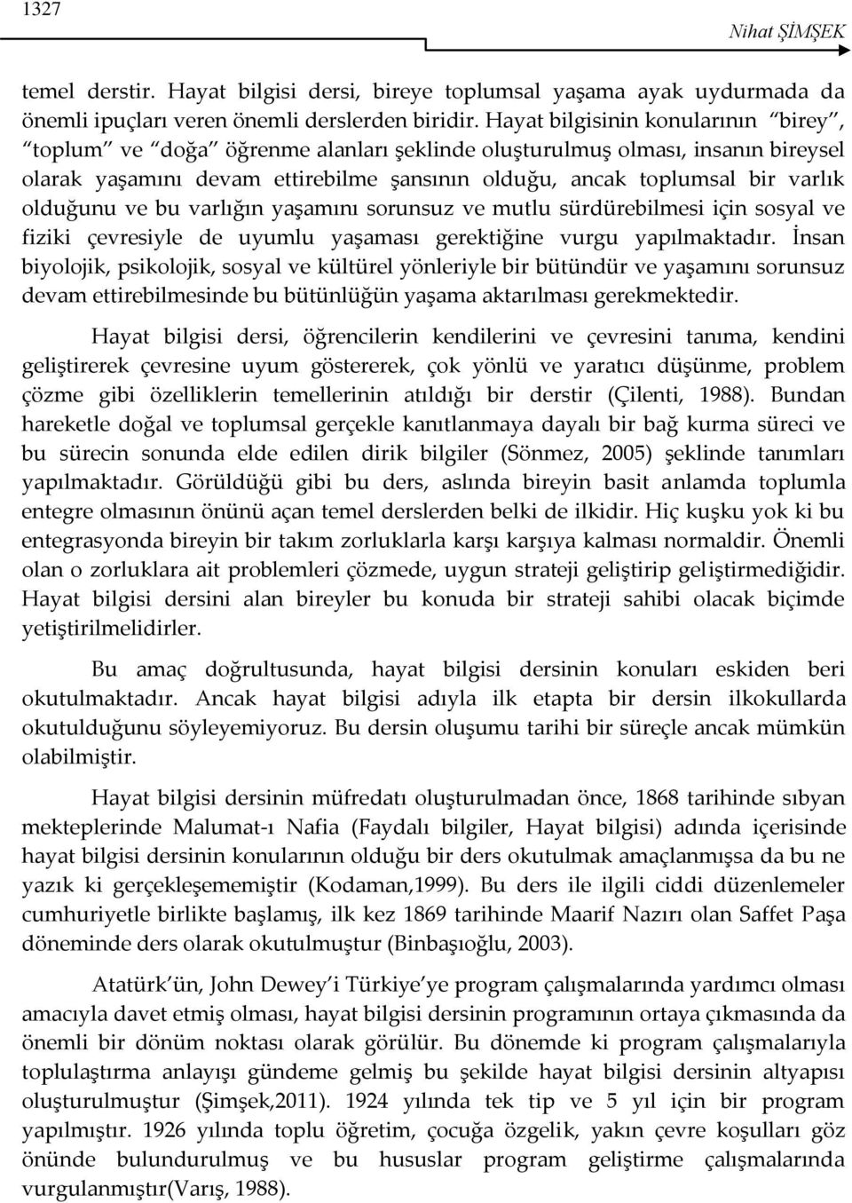 olduğunu ve bu varlığın yaşamını sorunsuz ve mutlu sürdürebilmesi için sosyal ve fiziki çevresiyle de uyumlu yaşaması gerektiğine vurgu yapılmaktadır.