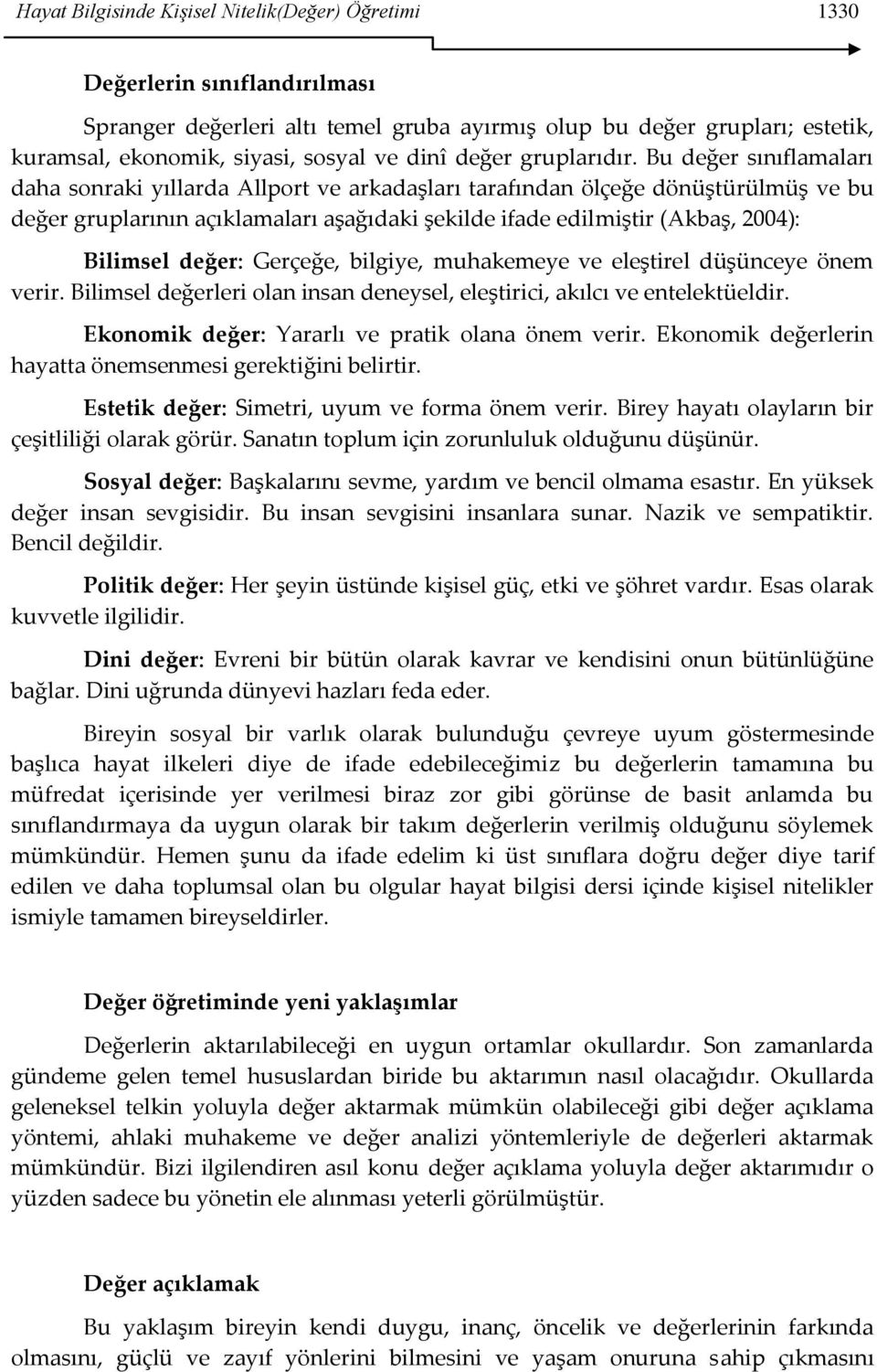 Bu değer sınıflamaları daha sonraki yıllarda Allport ve arkadaşları tarafından ölçeğe dönüştürülmüş ve bu değer gruplarının açıklamaları aşağıdaki şekilde ifade edilmiştir (Akbaş, 004): Bilimsel