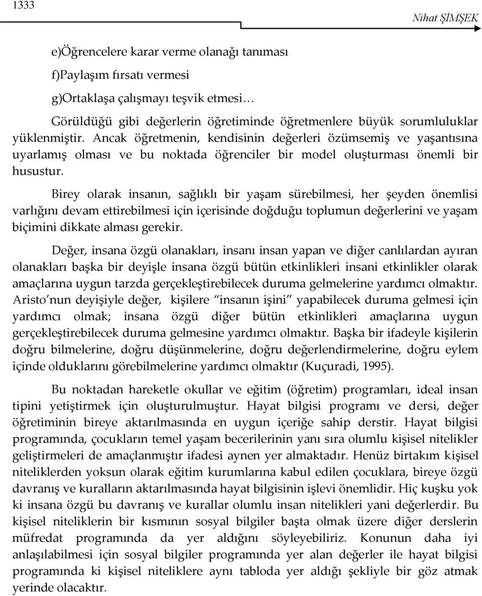 Birey olarak insanın, sağlıklı bir yaşam sürebilmesi, her şeyden önemlisi varlığını devam ettirebilmesi için içerisinde doğduğu toplumun değerlerini ve yaşam biçimini dikkate alması gerekir.