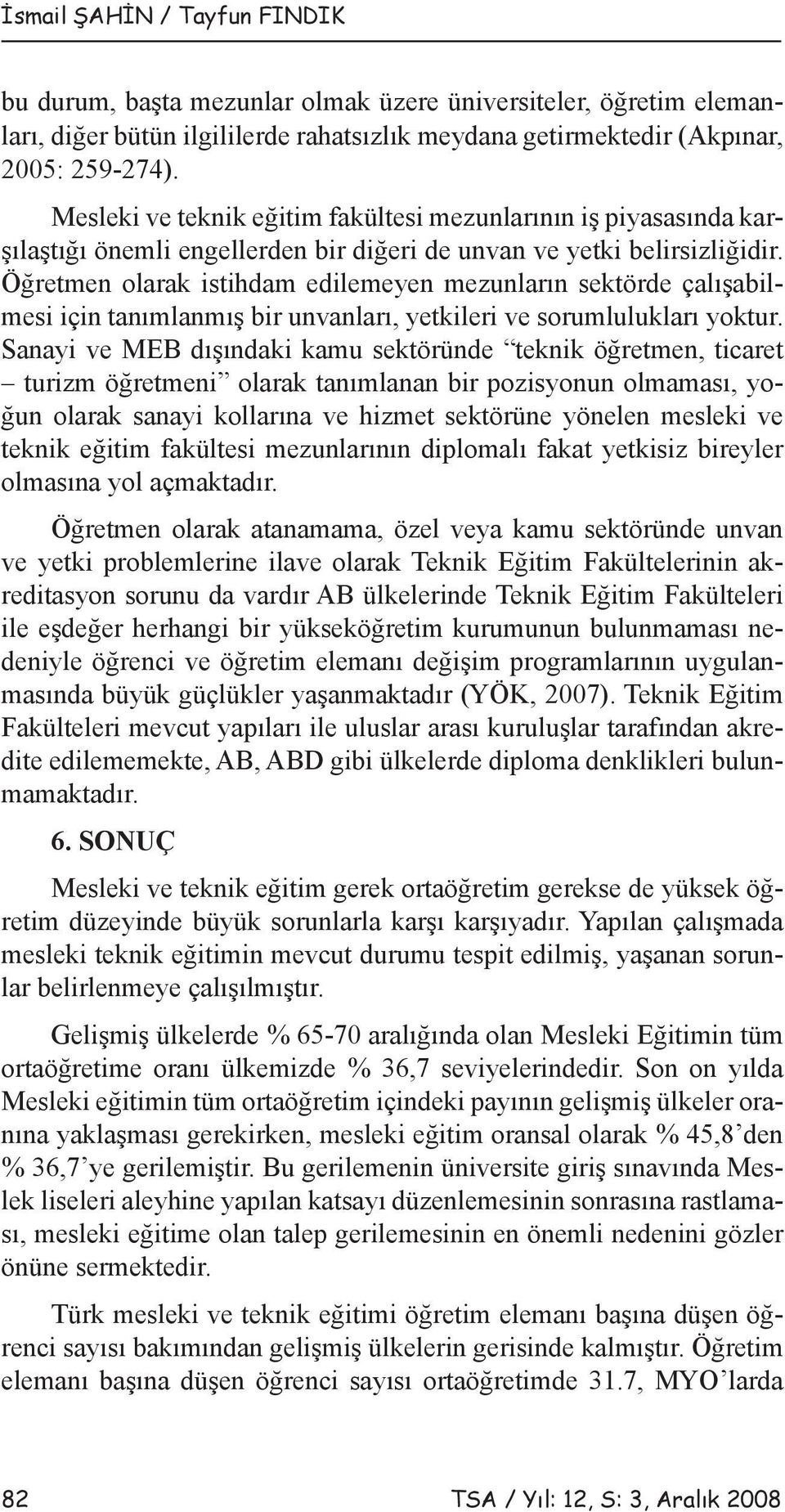 Öğretmen olarak istihdam edilemeyen mezunların sektörde çalışabilmesi için tanımlanmış bir unvanları, yetkileri ve sorumlulukları yoktur.