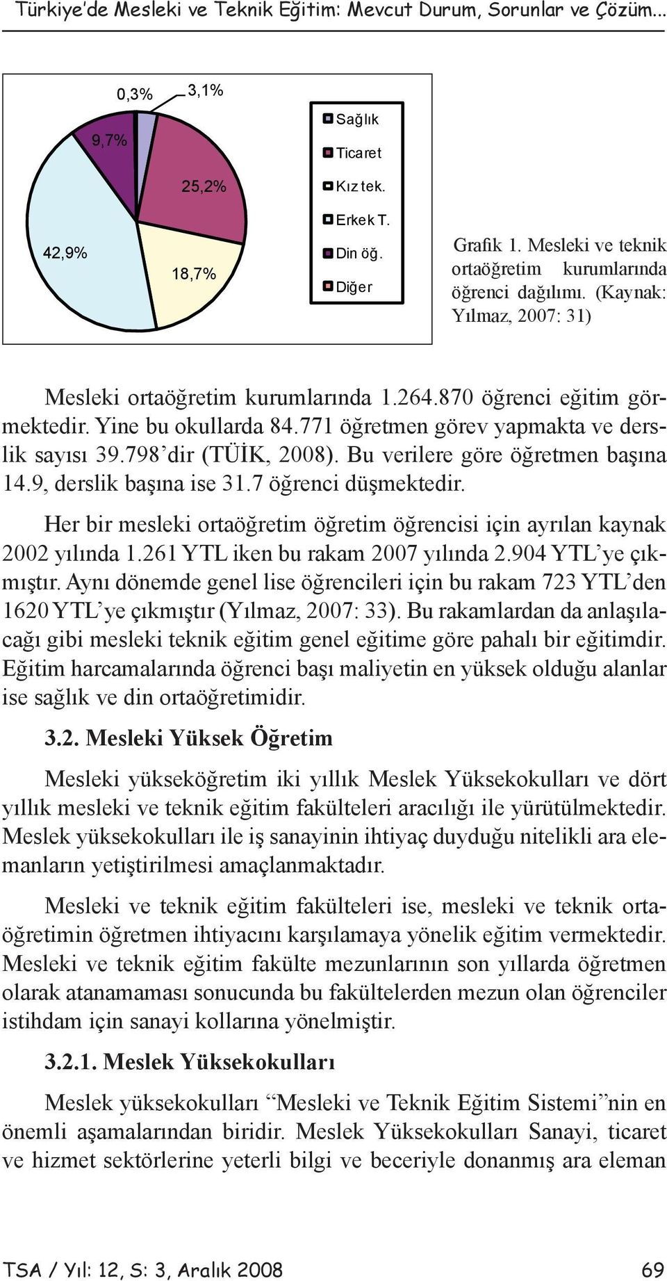 771 öğretmen görev yapmakta ve derslik sayısı 39.798 dir (TÜİK, 2008). Bu verilere göre öğretmen başına 14.9, derslik başına ise 31.7 öğrenci düşmektedir.