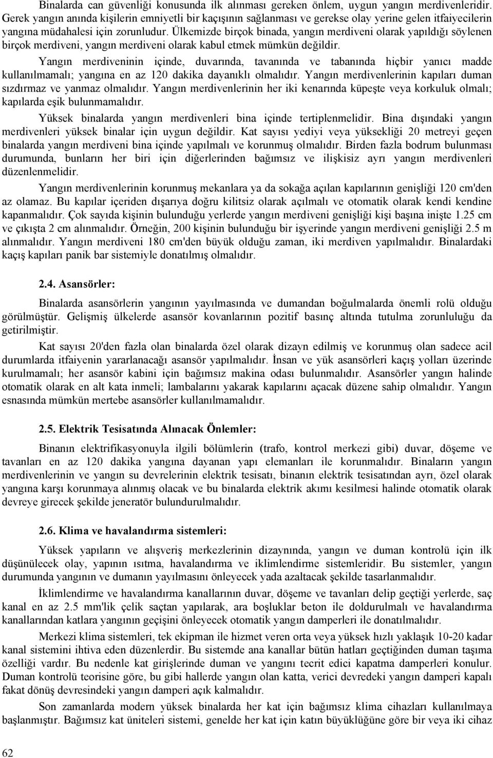 Ülkemizde birçok binada, yangın merdiveni olarak yapıldığı söylenen birçok merdiveni, yangın merdiveni olarak kabul etmek mümkün değildir.