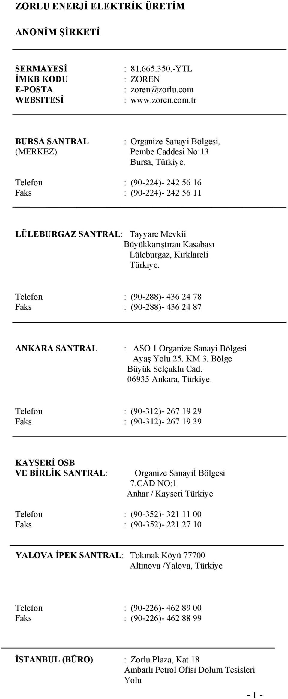 Telefon : (90-224)- 242 56 16 Faks : (90-224)- 242 56 11 LÜLEBURGAZ SANTRAL: Tayyare Mevkii Büyükkarıştıran Kasabası Lüleburgaz, Kırklareli Türkiye.