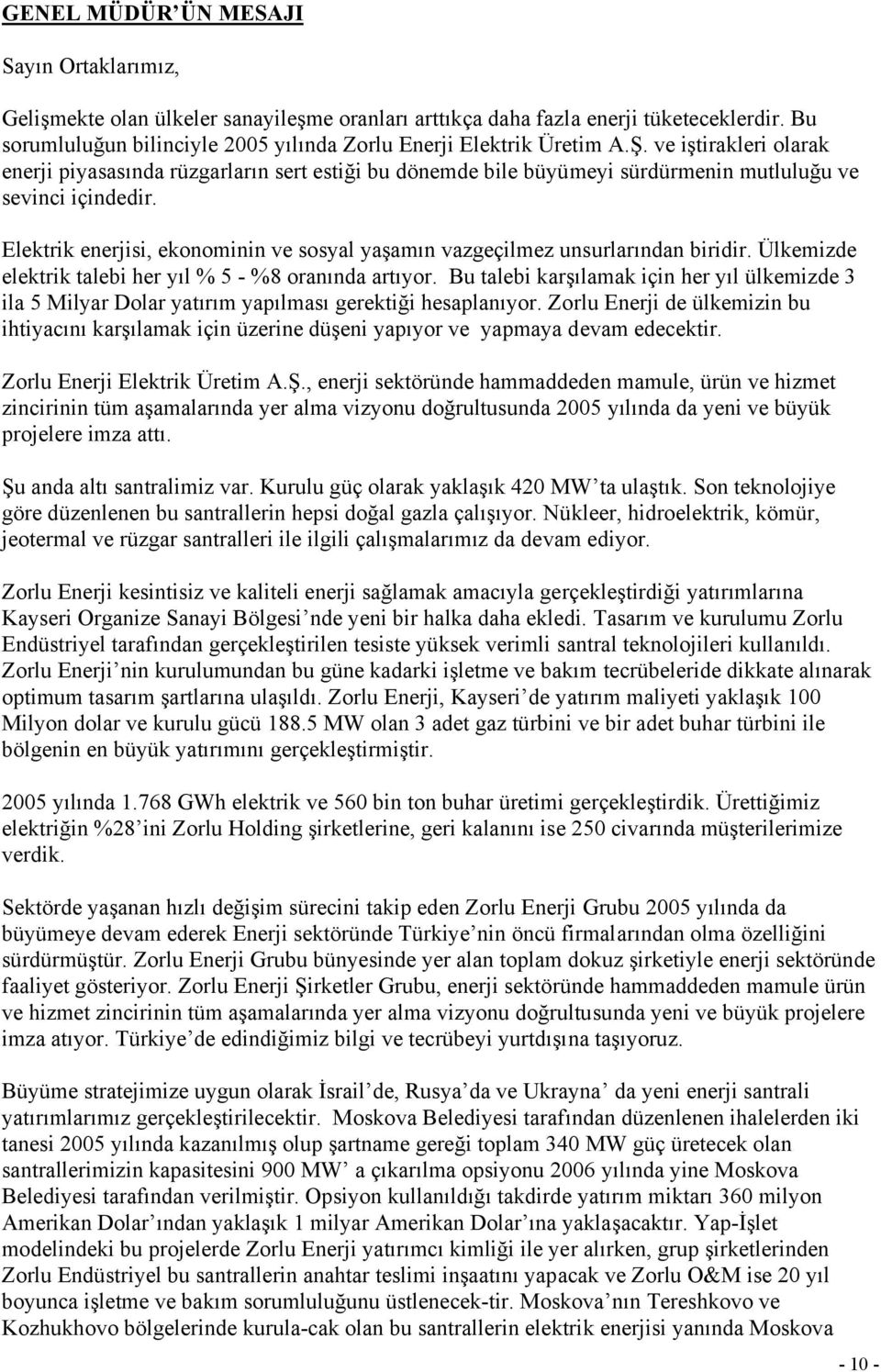 ve iştirakleri olarak enerji piyasasında rüzgarların sert estiği bu dönemde bile büyümeyi sürdürmenin mutluluğu ve sevinci içindedir.