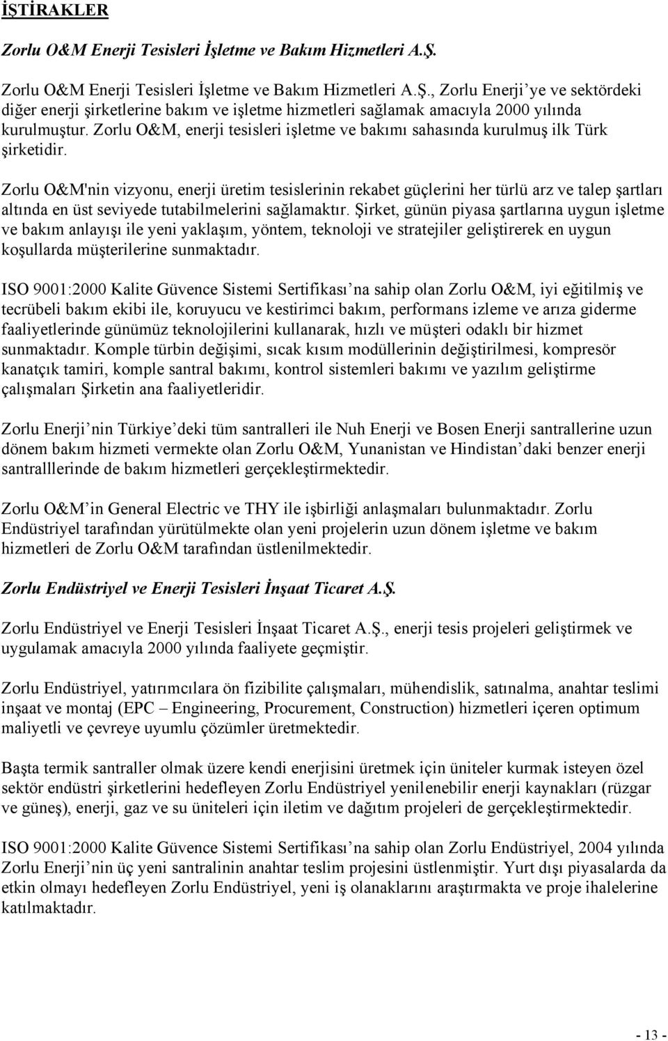 Zorlu O&M'nin vizyonu, enerji üretim tesislerinin rekabet güçlerini her türlü arz ve talep şartları altında en üst seviyede tutabilmelerini sağlamaktır.