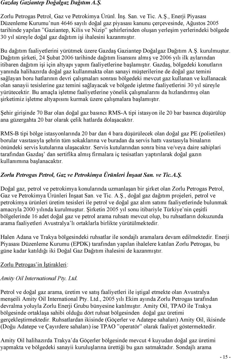 , Enerji Piyasası Düzenleme Kurumu nun 4646 sayılı doğal gaz piyasası kanunu çerçevesinde, Ağustos 2005 tarihinde yapılan Gaziantep, Kilis ve Nizip şehirlerinden oluşan yerleşim yerlerindeki bölgede