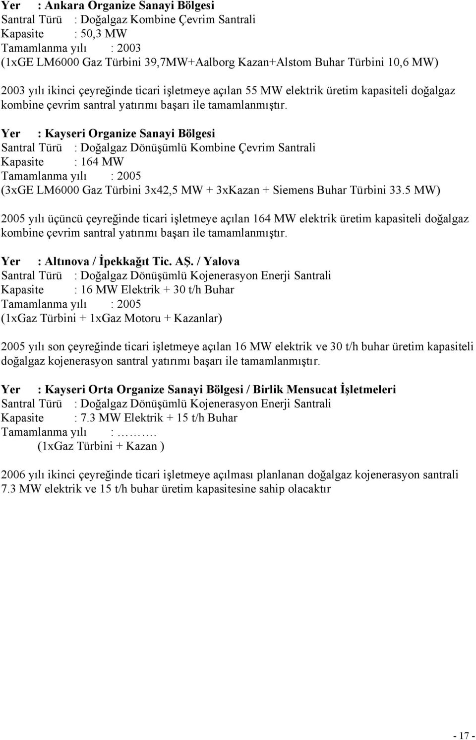 Yer : Kayseri Organize Sanayi Bölgesi Santral Türü : Doğalgaz Dönüşümlü Kombine Çevrim Santrali Kapasite : 164 MW Tamamlanma yılı : 2005 (3xGE LM6000 Gaz Türbini 3x42,5 MW + 3xKazan + Siemens Buhar