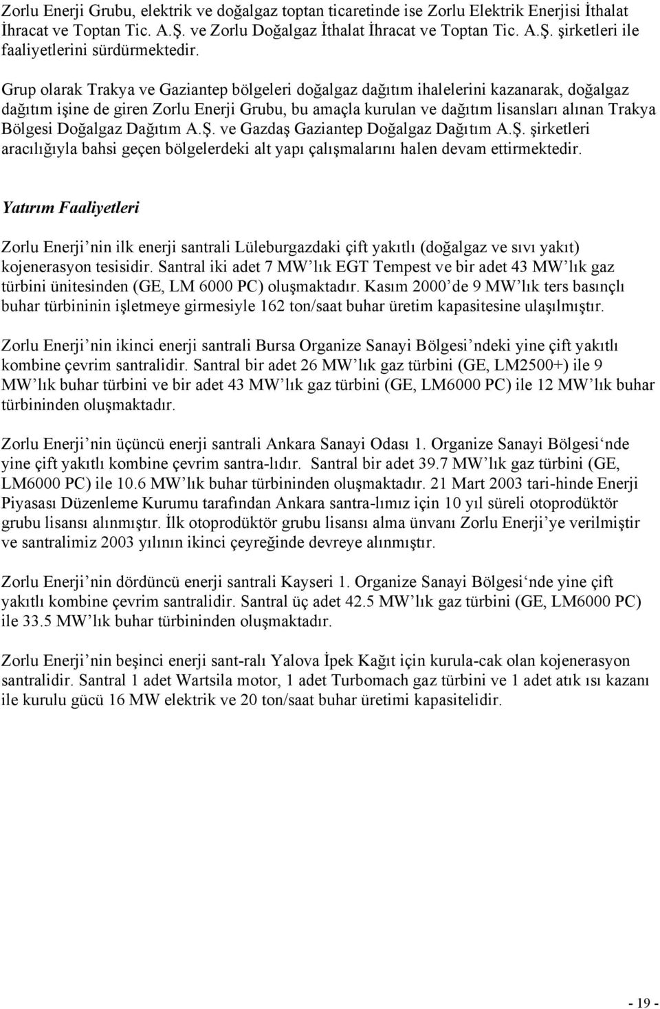 Doğalgaz Dağıtım A.Ş. ve Gazdaş Gaziantep Doğalgaz Dağıtım A.Ş. şirketleri aracılığıyla bahsi geçen bölgelerdeki alt yapı çalışmalarını halen devam ettirmektedir.