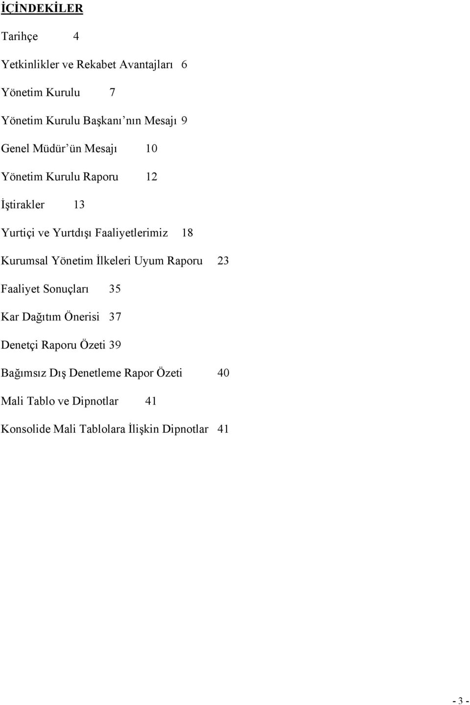 18 Kurumsal Yönetim İlkeleri Uyum Raporu 23 Faaliyet Sonuçları 35 Kar Dağıtım Önerisi 37 Denetçi Raporu Özeti