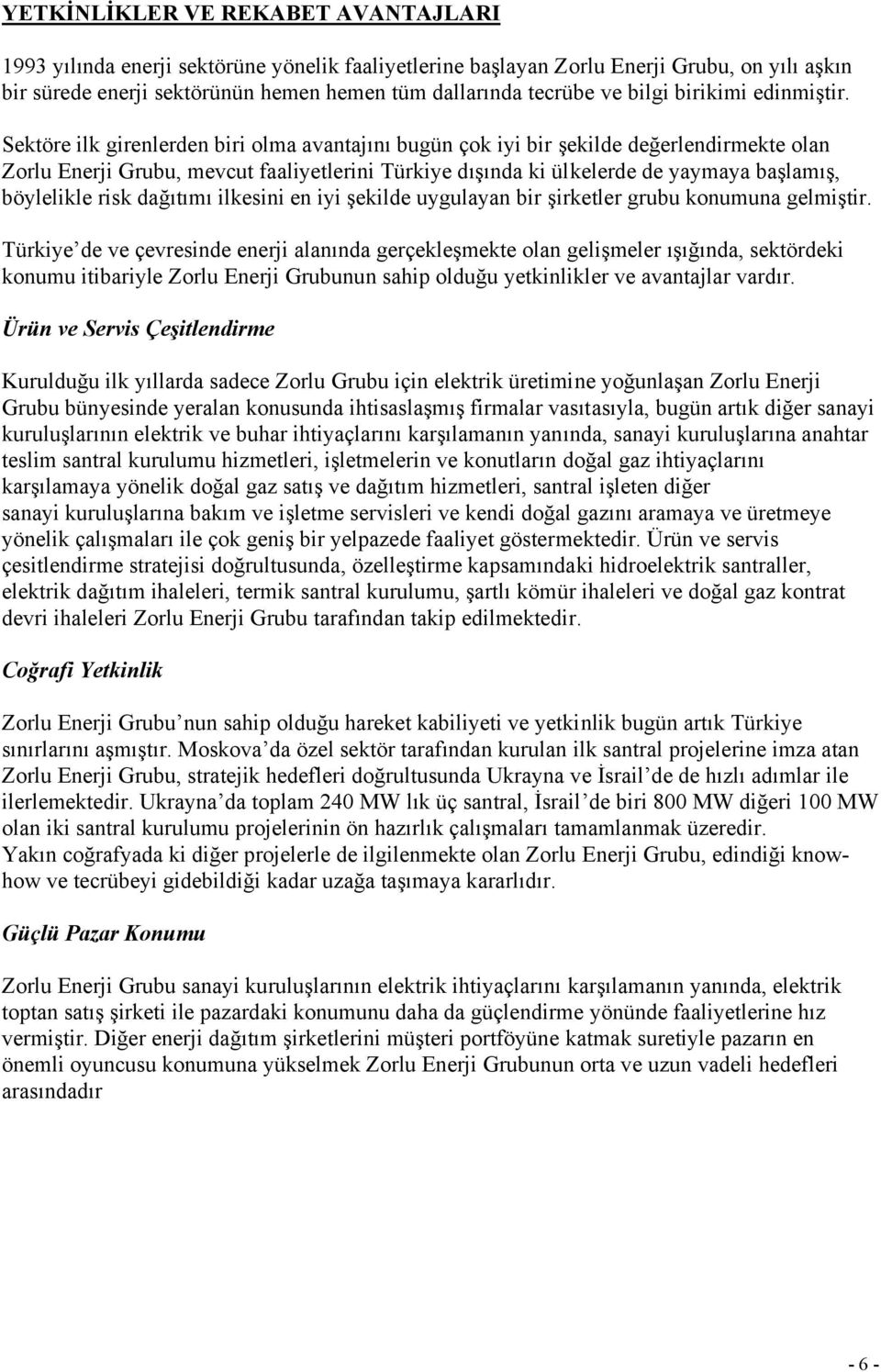 Sektöre ilk girenlerden biri olma avantajını bugün çok iyi bir şekilde değerlendirmekte olan Zorlu Enerji Grubu, mevcut faaliyetlerini Türkiye dışında ki ülkelerde de yaymaya başlamış, böylelikle