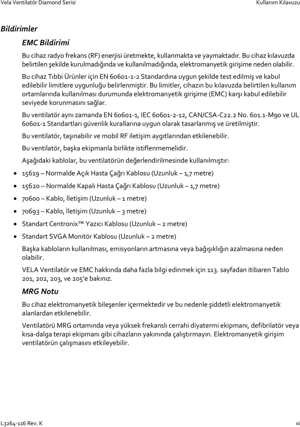 Bu cihaz Tıbbi Ürünler için EN 60601 1 2 Standardına uygun şekilde test edilmiş ve kabul edilebilir limitlere uygunluğu belirlenmiştir.