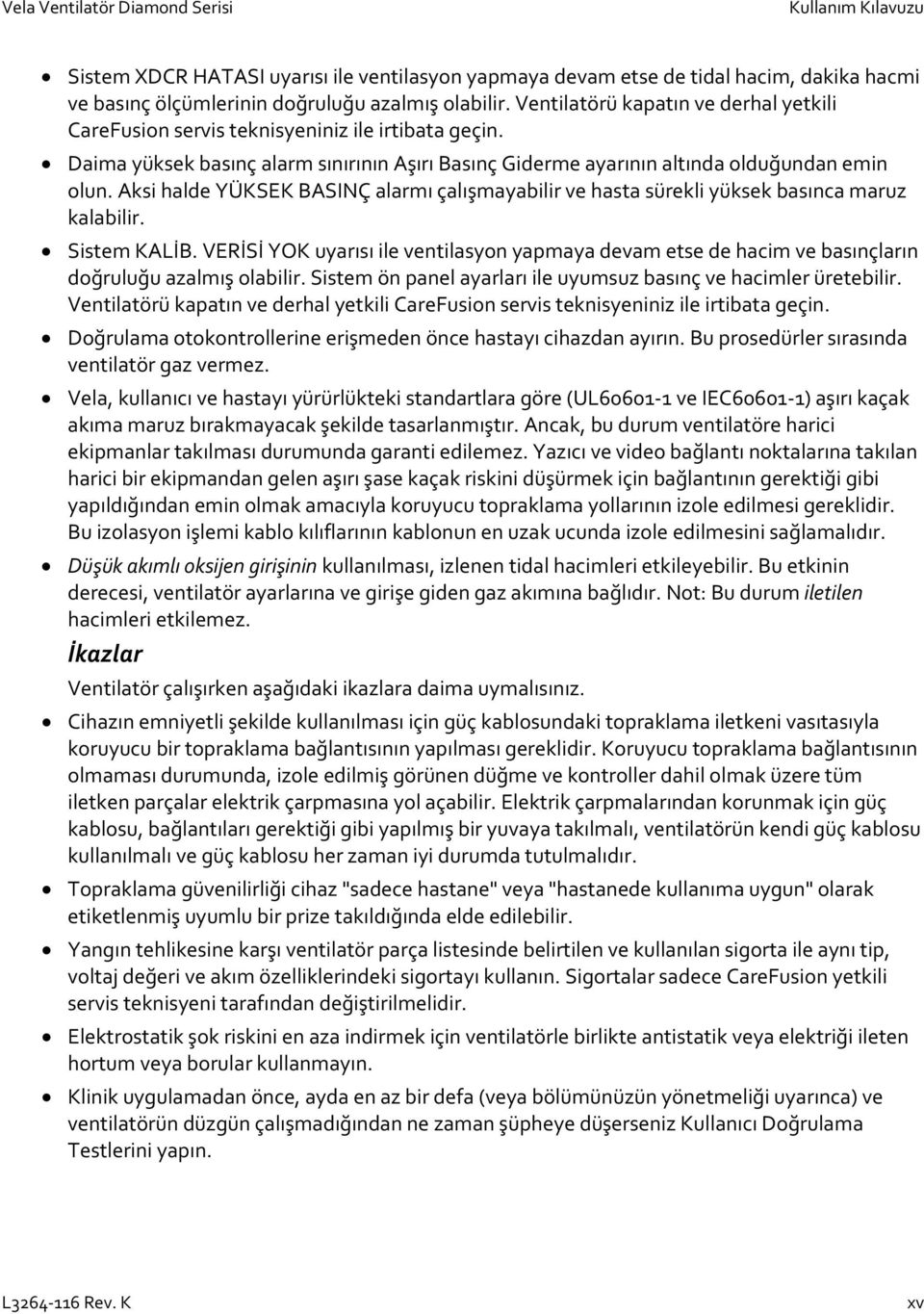 Aksi halde YÜKSEK BASINÇ alarmı çalışmayabilir ve hasta sürekli yüksek basınca maruz kalabilir. Sistem KALİB.