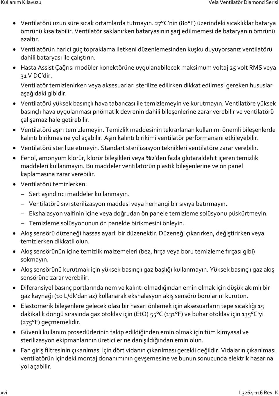 Ventilatörün harici güç topraklama iletkeni düzenlemesinden kuşku duyuyorsanız ventilatörü dahili bataryası ile çalıştırın.