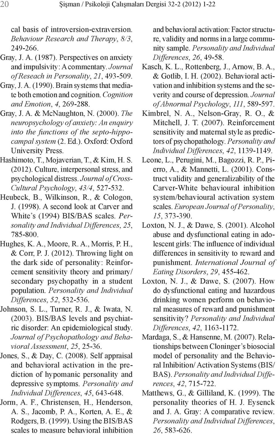 Cognition and Emotion, 4, 269-288. Gray, J. A. & McNaughton, N. (2000). The neuropsychology of anxiety: An enquiry into the functions of the septo-hippocampal system (2. Ed.). Oxford: Oxford University Press.