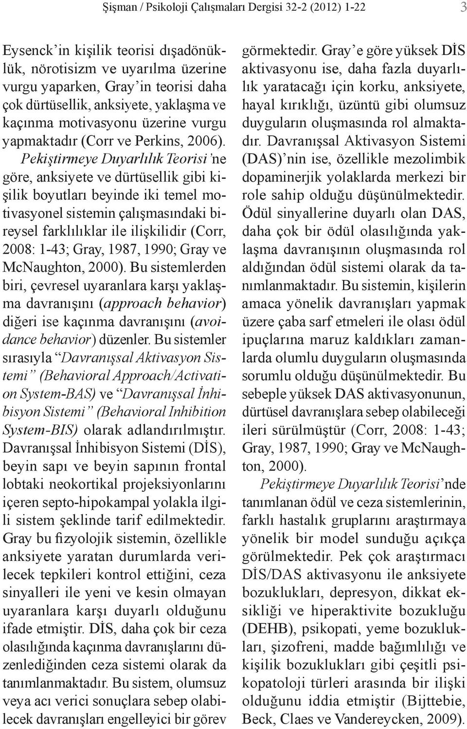 Pekiştirmeye Duyarlılık Teorisi ne göre, anksiyete ve dürtüsellik gibi kişilik boyutları beyinde iki temel motivasyonel sistemin çalışmasındaki bireysel farklılıklar ile ilişkilidir (Corr, 2008: