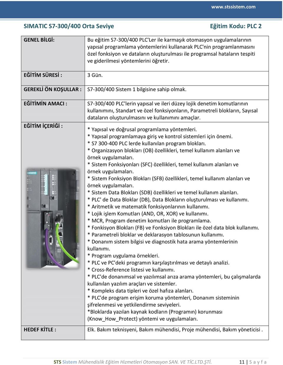 S7-300/400 PLC'lerin yapısal ve ileri düzey lojik denetim komutlarının kullanımını, Standart ve özel fonksiyonların, Parametreli blokların, Sayısal dataların oluşturulmasını ve kullanımını amaçlar.